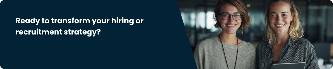 Ready to transform you hiring or recruitment strategy?